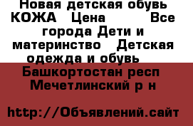 Новая детская обувь КОЖА › Цена ­ 250 - Все города Дети и материнство » Детская одежда и обувь   . Башкортостан респ.,Мечетлинский р-н